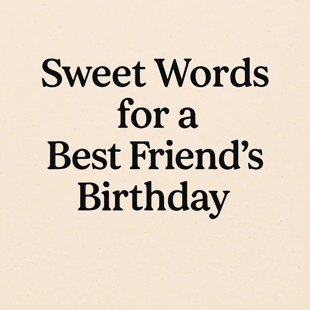 Sweet Words for a Best Friend’s Birthday